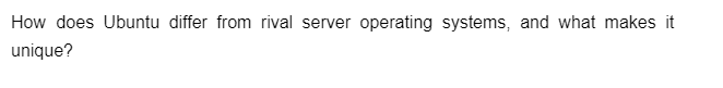 How does Ubuntu differ from rival server operating systems, and what makes it
unique?