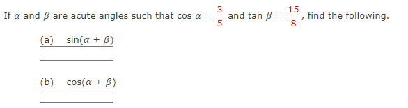 If a and B are acute angles such that cos a =
3
and tan B =
15
find the following.
(a) sin(a + B)
(b) cos(a + B)
