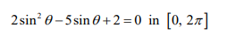 2 sin? 0 - 5 sin 0+2=0 in [0, 27]
