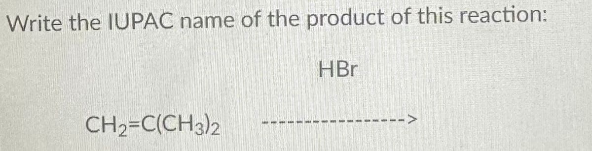 Write the IUPAC name of the product of this reaction:
CH2=C(CH3)2
HBr