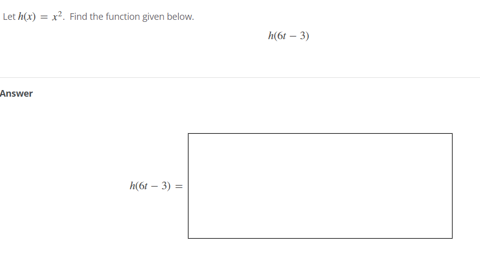 Let h(x) = x². Find the function given below.
Answer
h(61 - 3) =
h(6t - 3)