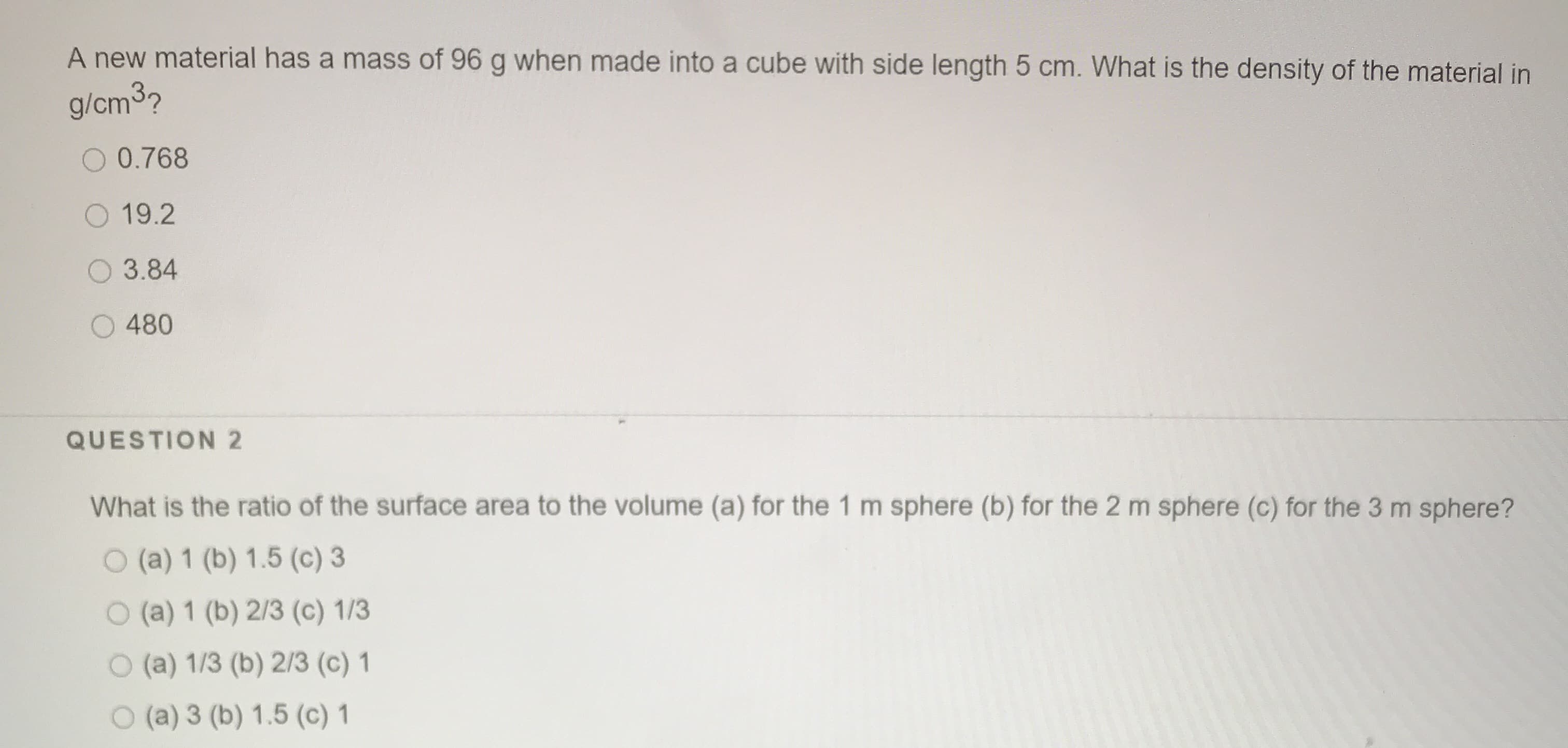 A new material has a mass of 96 g when made into a cube with side length 5 cm. What is the density of the material in
g/cm3?
