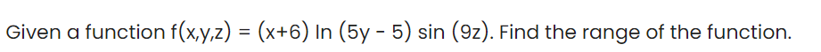 Given a function f(x,y,z) = (x+6) In (5y - 5) sin (9z). Find the range of the function.
