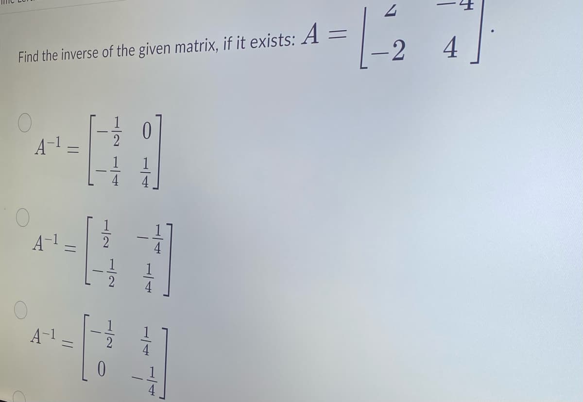 Find the inverse of the given matrix, if it exists: A
O
=
A-¹,
||
(1
1
1
NIN NIN
0
T
1
4
-4
11
-1-²₂
2 4