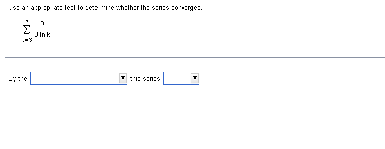 Use an appropriate test to determine whether the series converges.
9
3 Ink
M8
Σ
k=3
By the
this series