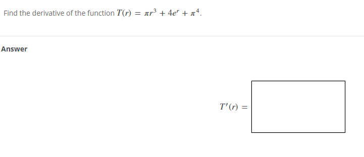 Find the derivative of the function T(r) = πr³ + 4e² + πª.
Answer
T'(r) =