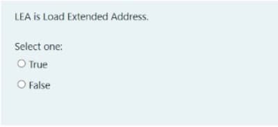 LEA is Load Extended Address.
Select one:
O True
O False
