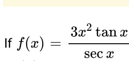 3x2 tan x
If f(x)
sec x
