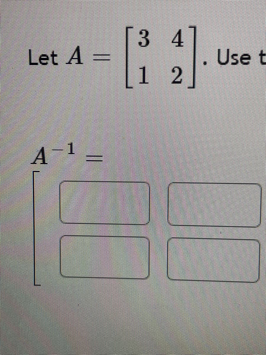 **Matrix Inversion Tutorial**

Let \( A = \begin{bmatrix} 3 & 4 \\ 1 & 2 \end{bmatrix} \). Use the formula to find its inverse.

**Matrix Inverse Calculation**

For a 2x2 matrix \( A = \begin{bmatrix} a & b \\ c & d \end{bmatrix} \), the inverse \( A^{-1} \) is given by:

\[ A^{-1} = \frac{1}{ad - bc} \begin{bmatrix} d & -b \\ -c & a \end{bmatrix} \]

Plug values from matrix \( A \):

- \( a = 3 \), \( b = 4 \)
- \( c = 1 \), \( d = 2 \)

Calculate the determinant:

\[ ad - bc = 3 \cdot 2 - 4 \cdot 1 = 6 - 4 = 2 \]

Apply to inverse formula:

\[ A^{-1} = \frac{1}{2} \begin{bmatrix} 2 & -4 \\ -1 & 3 \end{bmatrix} \]

Result:

\[ A^{-1} = \begin{bmatrix} 1 & -2 \\ -0.5 & 1.5 \end{bmatrix} \]

**Complete the inverse calculation and fill in the corresponding boxes:**

- Top left: 1
- Top right: -2
- Bottom left: -0.5
- Bottom right: 1.5