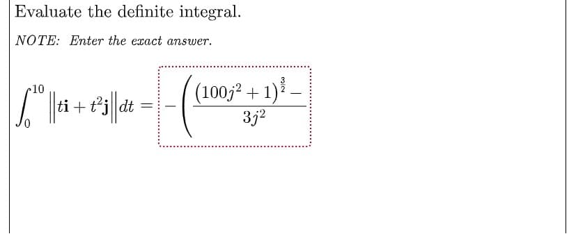 Evaluate the definite integral.
NOTE: Enter the exact answer.
(100j2 + 1) -
3j2
10
ti + tj dt
||
