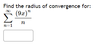 Find the radius of convergence for:
(9x)"
η
Σ
n=1