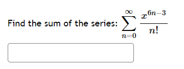 Find the sum of the series:
n=0
.6n-3
n!