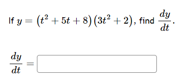 dy
If y = (t² + 5t + 8) (3t² + 2), find ·
dt
dy
dt