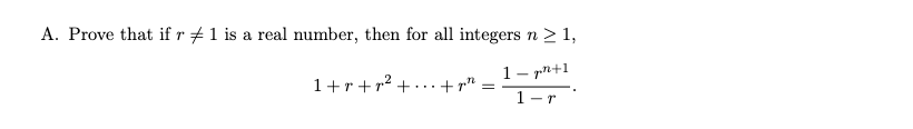 A. Prove that if r‡ 1 is a real number, then for all integers n ≥ 1,
1-p+1
1-r
1+r+r²+
+ pr
=