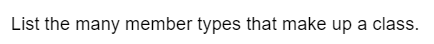 List the many member types that make up a class.