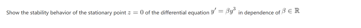 Show the stability behavior of the stationary point z = 0 of the differential equation Y = ByY" in dependence of 3 € R
