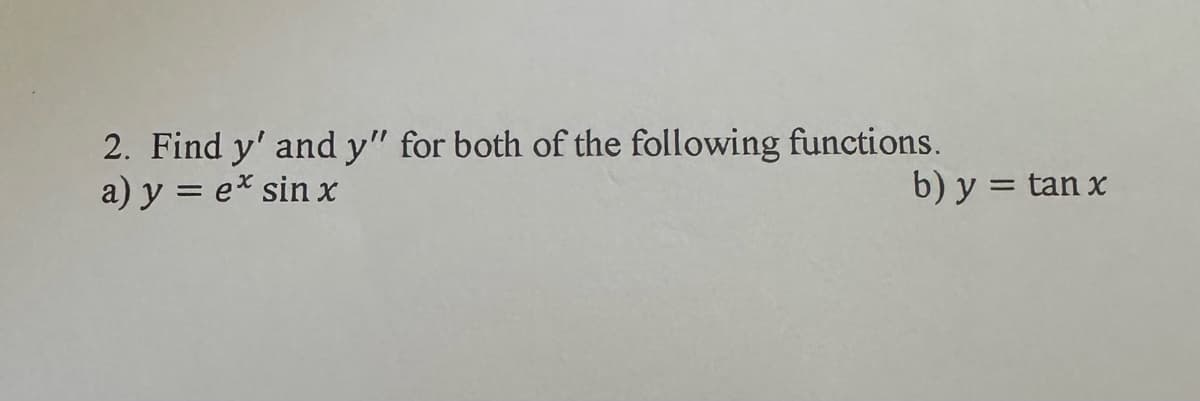 2. Find y' and y" for both of the following functions.
a) y = ex sin x
b) y = tan x