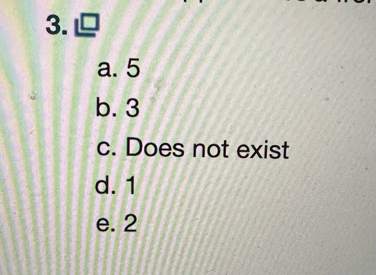 3.L
a. 5
b. 3
c. Does not exist
d. 1
e. 2