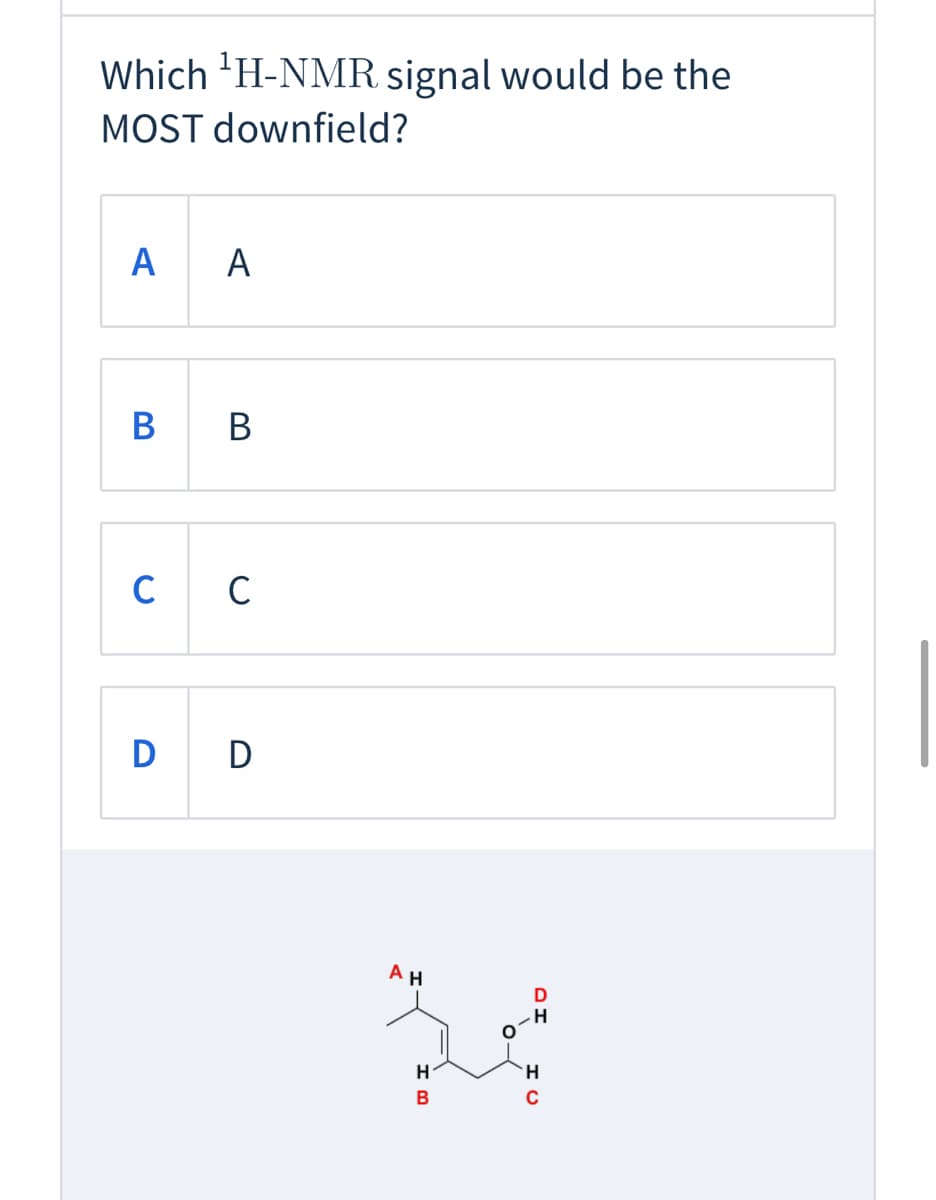 Which 'H-NMR signal would be the
MOST downfield?
A
В в
C
D D
AH
B
A
