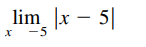 lim x - 5|
x -5
