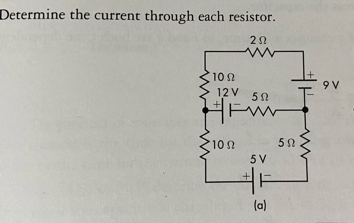 Determine the current through each resistor.
10 N
9 V
12 V
5 N
FW
10n
5 V
(a)
