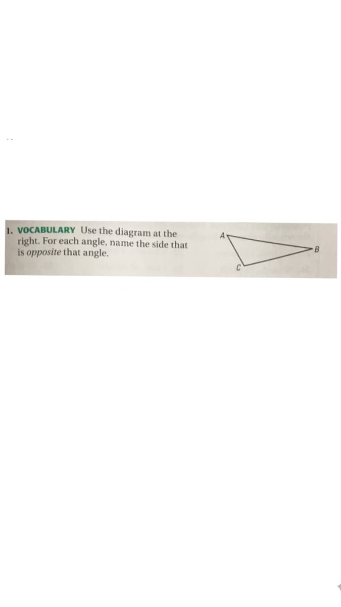 1. VOCABULARY Use the diagram at the
right. For each angle, name the side that
is opposite that angle.
