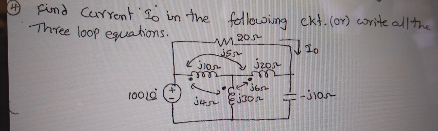 (4)
Find Current To in the following ckt. (or) write all the
Three loop equations.
205
10
10010
m.
3105
345
j55
cler
jzos
m
365
j30r
- 110