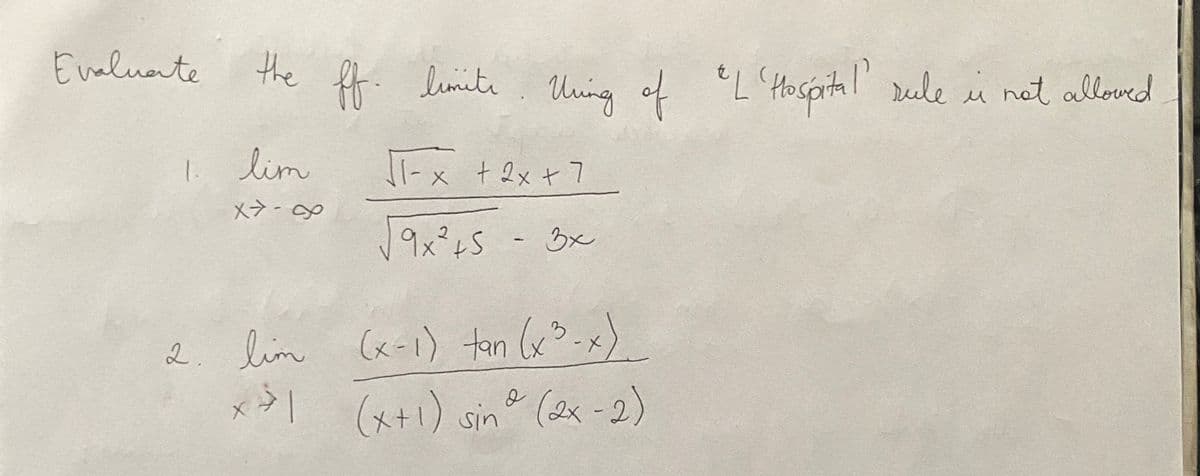 Evaluarte
the ff. limite Uring of "L'Hospital' rule is not allowed
u
1. lim
√1-x + 2x + 7
x>-∞
√9x² +5 - 3x
2 lim (x-1) tan (x3x)
x>1 (x+1) sind (2x-2)