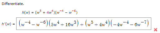 Differentiate.
h(w) =(w³ + 4w) (w¯4-w-6)
h'(w) = (w−4 – w-6) (5w4 + 10w³) + (w³ + 4wª) ( −4
-4w
-
- Ow