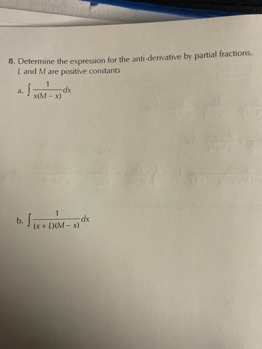 8. Determine the expression for the anti-derivative by partial fractions.
L and M are positive constants
1
S -dx
x(M - x)
a.
1
b. √(x + D)(M-x) dx
4066
Al