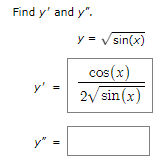 Find y' and y".
Ja
11
y = √sin(x)
cos(x)
2√ sin(x)