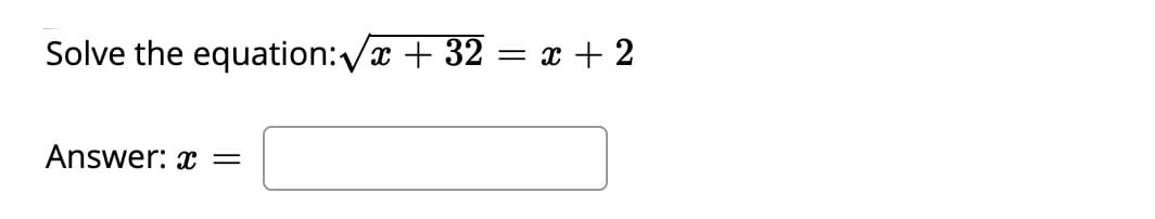 Solve the equation:/x + 32 = x + 2
Answer: x =
