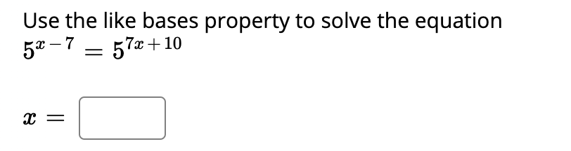 Use the like bases property to solve the equation
5% -7 = 57x+10
