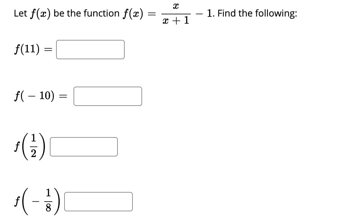 Let f(x) be the function f(x) =
1. Find the following:
-
x +1
f(11) =
f(– 10) =
(G)
2
(-)
8
