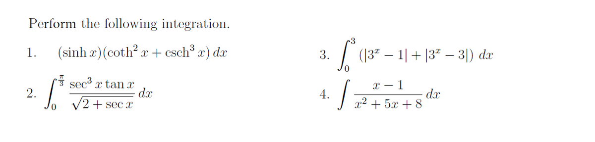 Perform the following integration.
1.
(sinh 2)(coth? 2 +csch® x) d
sec³ x tan x
dx
√2 + secx
2.
[²
3.
4.
(13² - 11+ |3² - 31) da:
x 1
dx
x² + 5x + 8
J