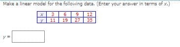 Make a linear model for the following data. (Enter your answer in terms of x.)
369 12
35
11
19
27
y =
