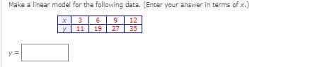 Make a linear model for the following data. (Enter your answer in terms of x.)
12
11
19
27
35
y
IN
