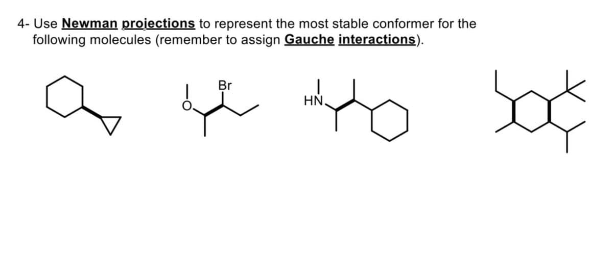 4- Use Newman projections to represent the most stable conformer for the
following molecules (remember to assign Gauche interactions).
Br
HN
аџо sod
bo¢