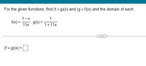 For the given functions, find (fog)(x) and (gof)(x) and the domain of each.
f(x) =
1-x
11x
(fog)(x) =
g(x) =
1
1 + 11x