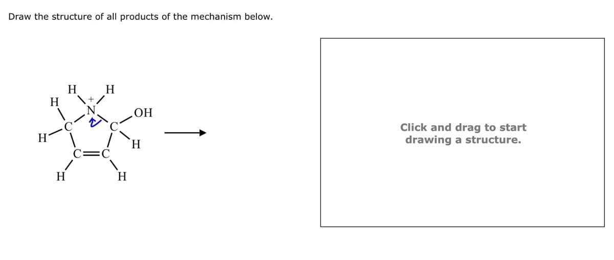 Draw the structure of all products of the mechanism below.
H
H
H
H
21
.OH
H
C=C
H
H
Click and drag to start
drawing a structure.