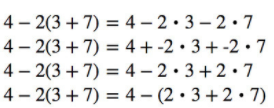 4 – 2(3 + 7) = 4 - 2· 3 – 2·7
4 – 2(3 + 7) = 4+ -2 • 3 +-2 • 7
4 – 2(3 + 7) = 4 – 2· 3+2•7
4 – 2(3 + 7) = 4 – (2 • 3 + 2 • 7)
