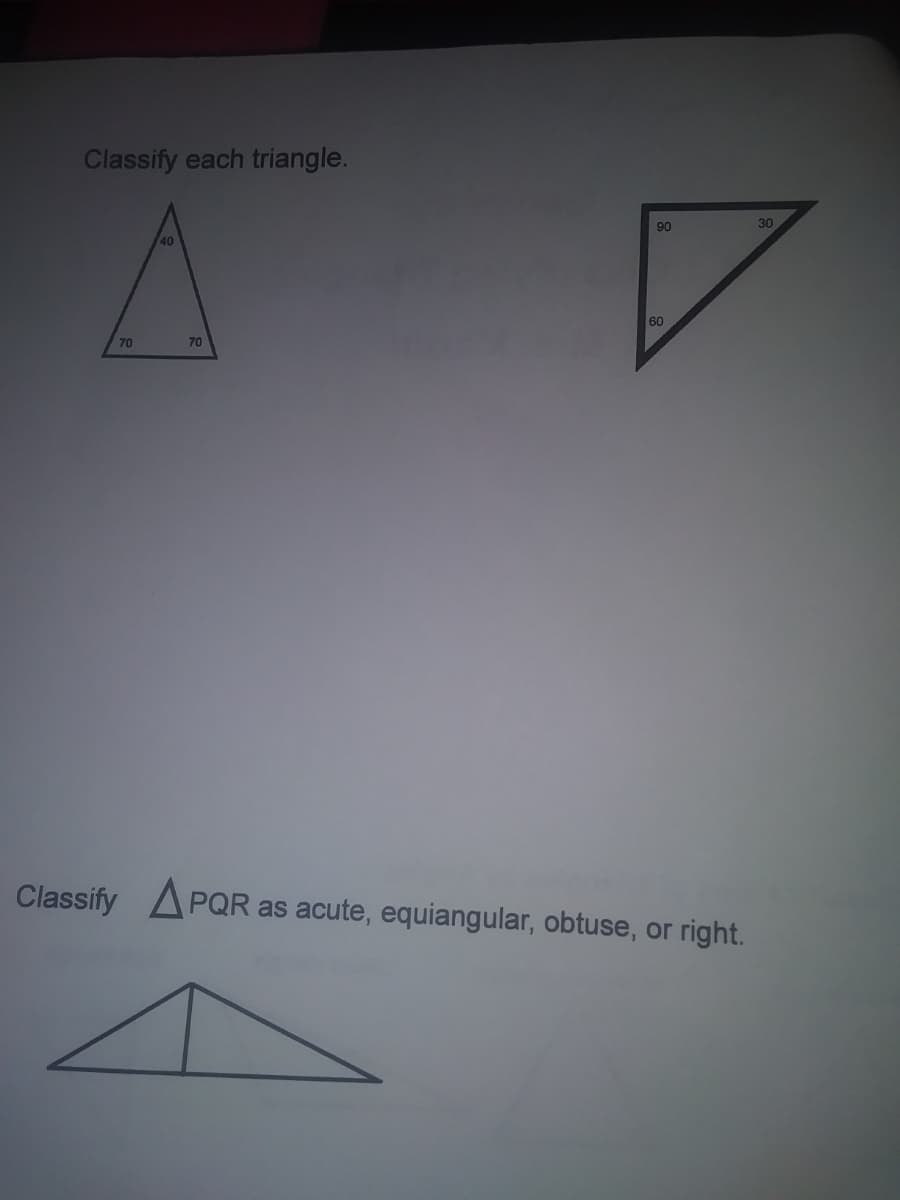 Classify each triangle.
90
30
40
60
70
70
Classify APQR
as acute, equiangular, obtuse, or right.
