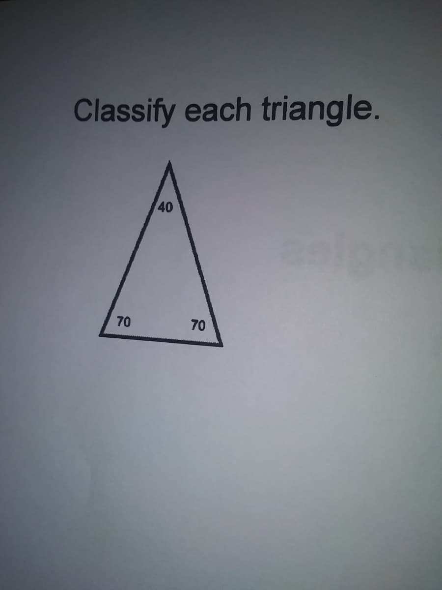 Classify each triangle.
40
70
70
