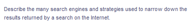 Describe the many search engines and strategies used to narrow down the
results returned by a search on the Internet.
