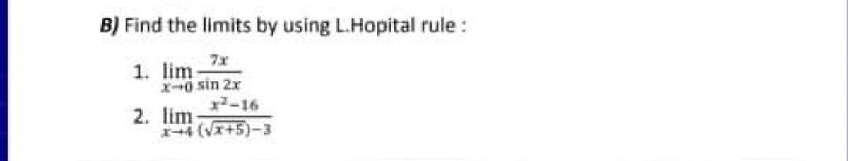 B) Find the limits by using L.Hopital rule :
7x
1. lim
X+0 sin 2x
x2-16
2. lim
X+4 (VI+5)-3
