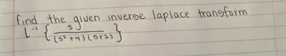 inverge laplace transform:
find the given
L-₁ { (5² ²54) (5+2) }