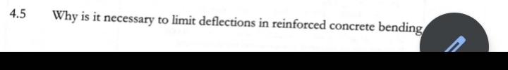 4.5
Why is it necessary to limit deflections in reinforced concrete bending
