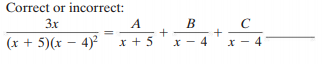 Correct or incorrect:
3x
A
B
(x + 5)(x – 4)²
x + 5
x - 4
x - 4
