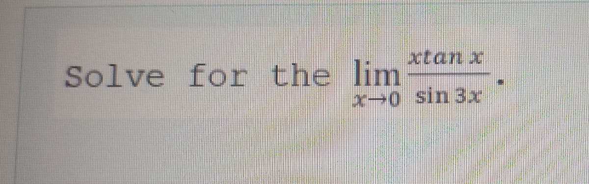 xtanx
Solve for the lim
X0 sin 3x
