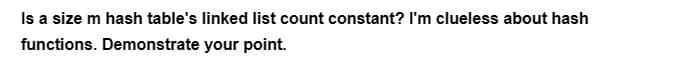 Is a size m hash table's linked list count constant? I'm clueless about hash
functions. Demonstrate your point.